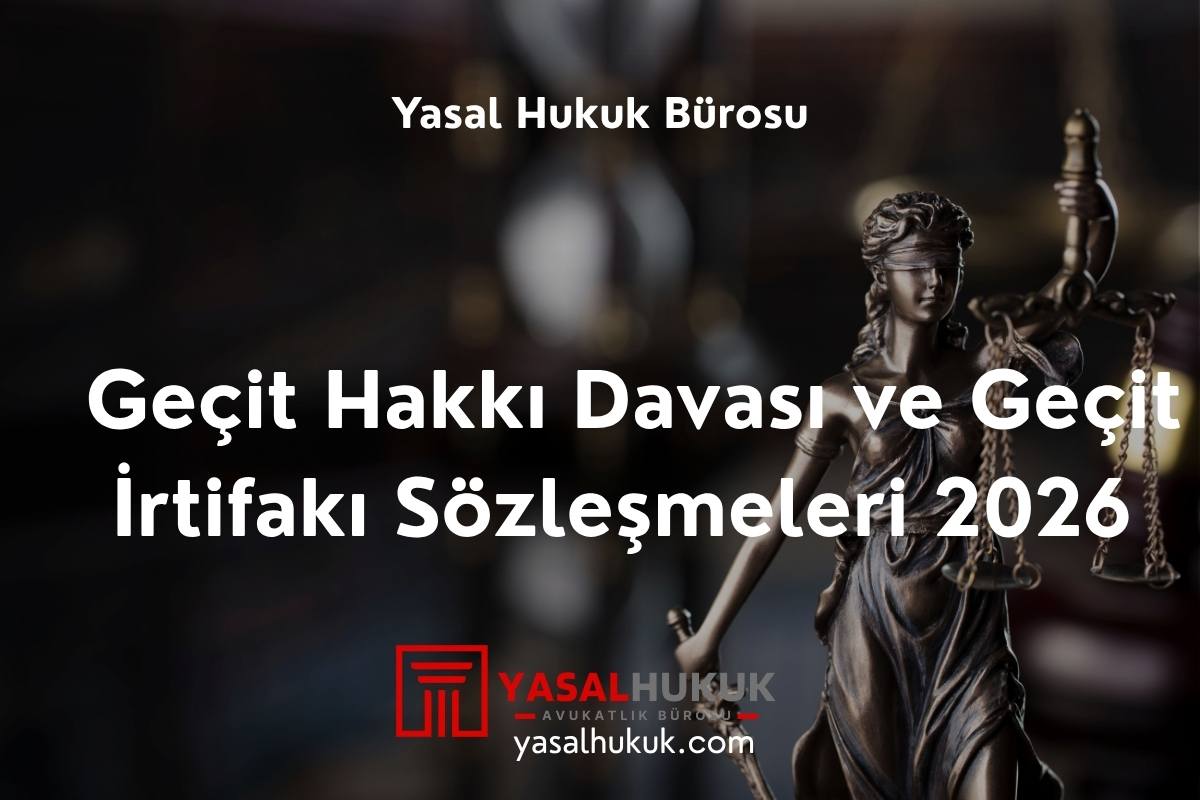Geçit Hakkı Davası ve Geçit İrtifakı Sözleşmeleri 2026