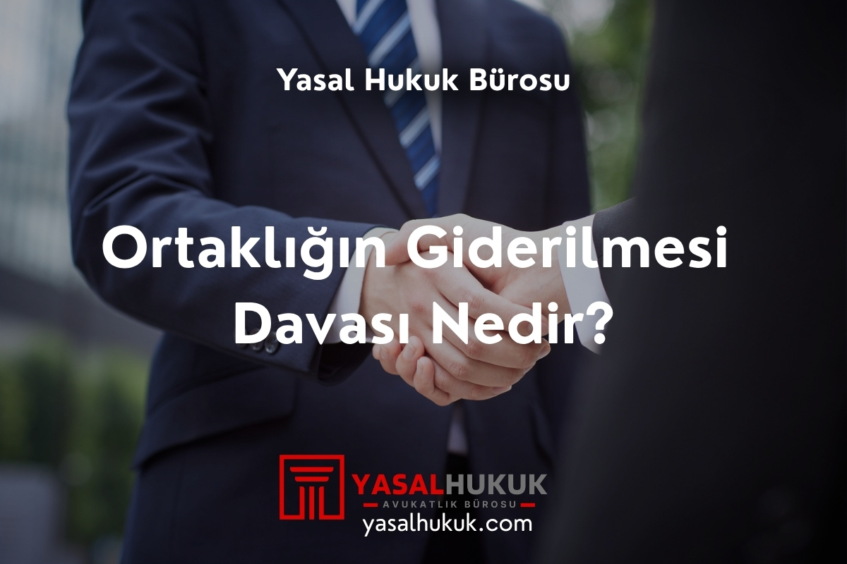 Ortaklığın Giderilmesi Davası Nedir?