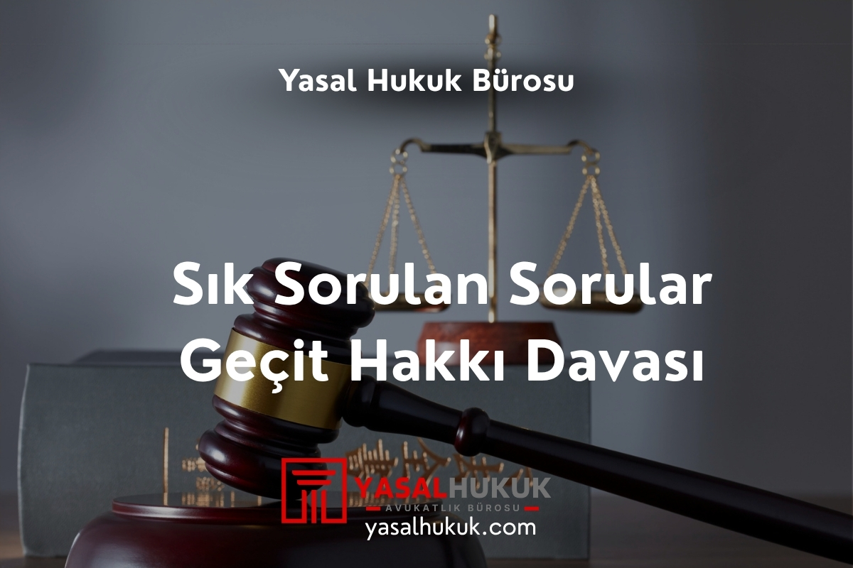 Sık Sorulan Sorular – Geçit Hakkı Davası ve Geçit İrtifakı Sözleşmeleri