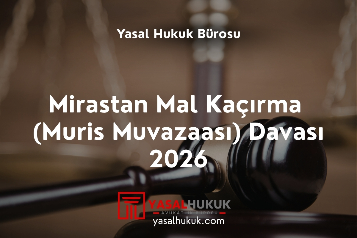 Mirastan Mal Kaçırma (Muris Muvazaası) Davası 2026
